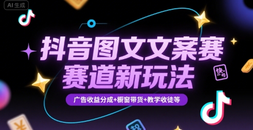 抖音图文文案赛道新玩法，快速养号起号，广告收益分成+橱窗带货+教学收徒等-创业项目网