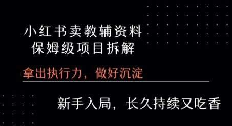 小红书卖小学教辅资料 保姆级项目拆解 1次课程彻底讲清楚!-创业项目网