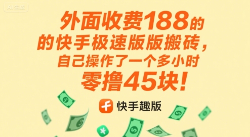 外面收费188的快手极速版搬砖，自己操作了一个多小时零撸45块!-创业项目网