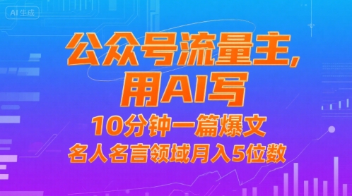 公众号流量主，用AI写，10分钟一篇爆文，名人名言领域月入5位数-创业项目网