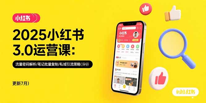 2025小红书3.0运营课：流量密码解析/笔记批量复制/私域引流策略(更新7月)-创业项目网