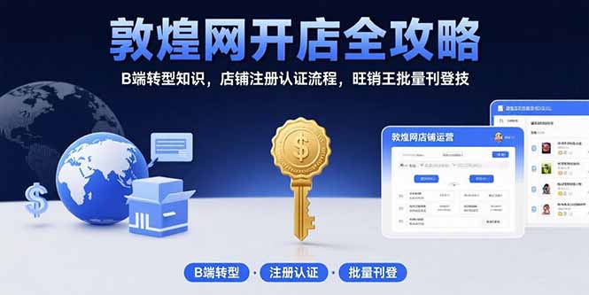 敦煌网开店全攻略：B端转型知识，店铺注册认证流程，旺销王批量刊登技-创业项目网