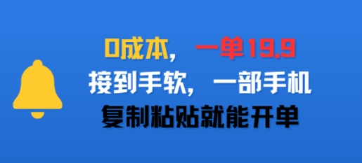 0成本，一单19.9，接到手软，一部手机，复制粘贴就能开单-创业项目网