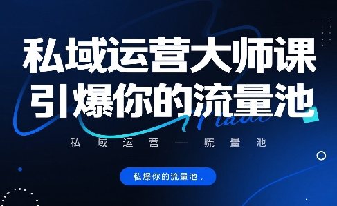 私域运营大师课，引爆你的流量池-创业项目网