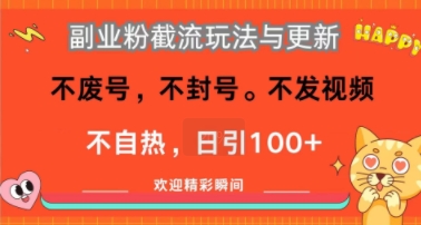 副业粉截流玩法与更新，不废号，不封号，不发视频，不自热，日引100+-创业项目网