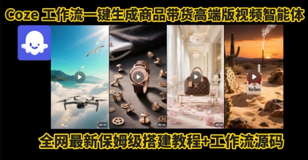 电商人的福音！Coze工作流一键生成”商品带货视频高端版“实操教程，全程保姆级搭建教学教程-创业项目网