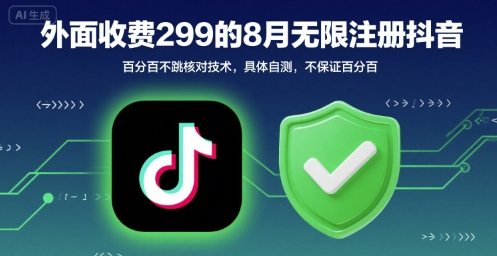 外面收299的8月无限注册抖音百分百不跳核对技术，具体自测，不保证百分百-创业项目网