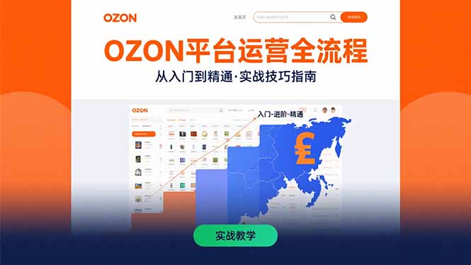 OZON平台运营全流程：快速掌握OZON从入门到精通的实战技巧-创业项目网