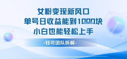 女粉变现新玩法新风口 单号操作能日入多张 小白也能轻松上手-创业项目网