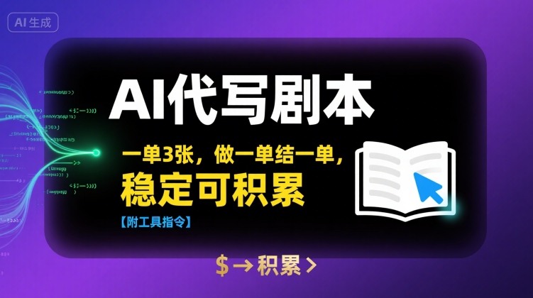 AI代写剧本，一单3张，做一单结一单，稳定可积累【附工具指令】-创业项目网