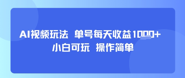 AI视频玩法 单号每天收益多张+ 小白可玩 操作简单-创业项目网