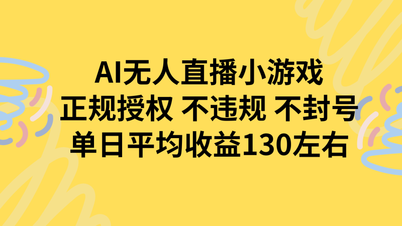 AI无人播小游戏,正规授权不违规 不封号,单日平均收益130左右-创业项目网