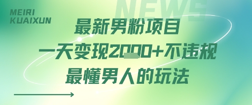 最新男粉项目，一天变现多张不违规，最懂男人的玩法-创业项目网