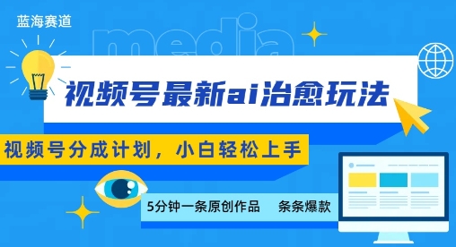 视频号分成最新ai治愈玩法，5分钟一条爆款，日入多张，小白也能轻松上手-创业项目网