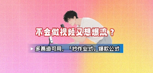 不会做视频又想爆流？多赛道可用，「抄作业式」爆款公式-创业项目网