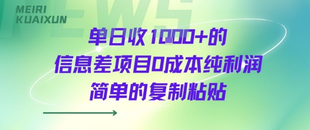 单日收几张+的信息差项目，0成本纯利润，简单的复制粘贴-创业项目网