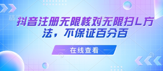 抖音注册无限核对无限扫L方法，不保证百分百-创业项目网