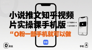 小说推文知乎视频图片实操课手机版，0粉一部手机就可以做-创业项目网