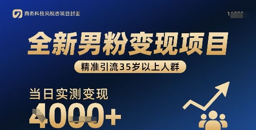全新男粉变现项目，精准引流35岁以上人群，当日实测变现1k+-创业项目网