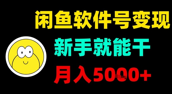 闲鱼软件号变现，新手就能干，月入5k+-创业项目网