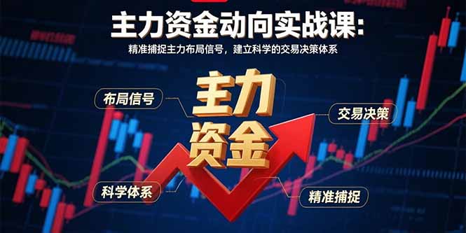 主力资金动向实战课-8月：精准捕捉主力布局信号，建立科学的交易决策体系-创业项目网