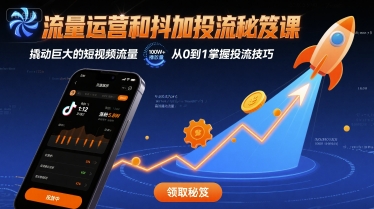 流量运营和抖加投流秘笈课，撬动巨大的短视频流量-创业项目网