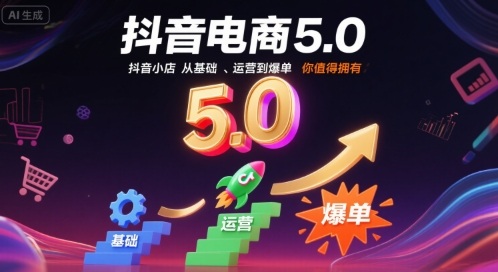 抖音电商5.0，抖音小店从基础、运营到爆单，你值得拥有-创业项目网