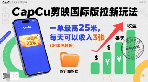 一单最高25米，亲测CapCu剪映国际版拉新玩法，每天可以收入3张（附详细教程）-创业项目网