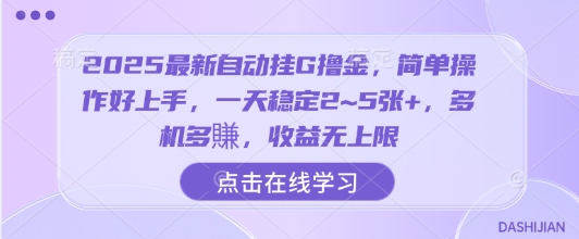 2025最新自动挂G撸金，简单操作好上手，一天稳定2~5张+，多机多賺，收益无上限-创业项目网