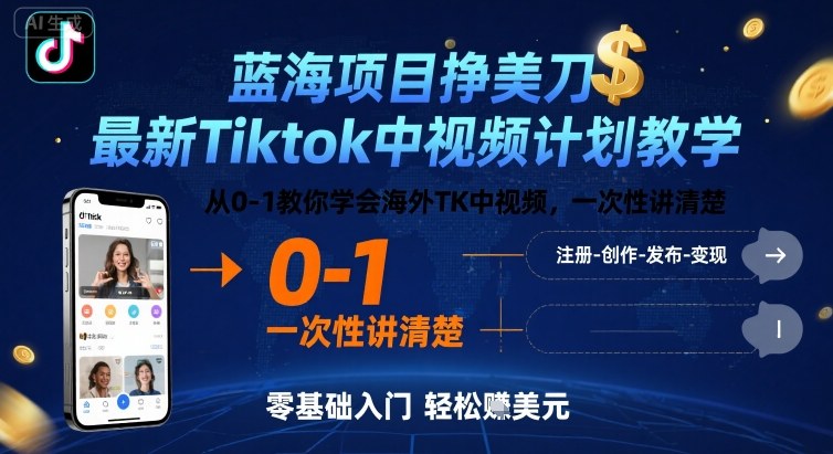 蓝海项目挣美刀，最新Tiktok中视频计划教学，从0-1教你学会海外TK中视频，一次性讲清楚-创业项目网