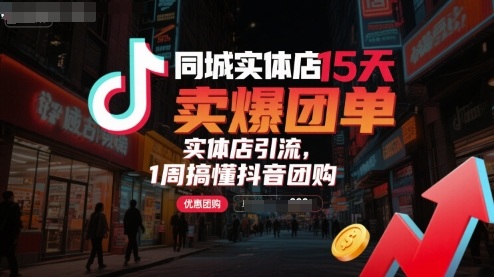 同城实体店15天卖爆团单，实体店引流，1周搞懂抖音团购-创业项目网