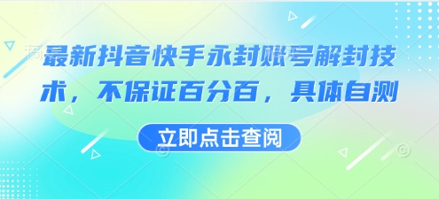 最新抖音快手永封账号解封技术，不保证百分百，具体自测-创业项目网