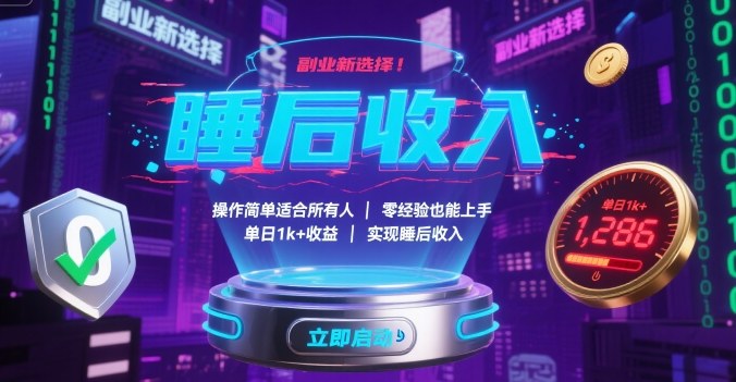 副业新选择！操作简单适合所有人，零经验也能上手，单日1k+收益，实现睡后收入-创业项目网