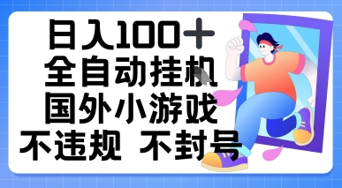 日入100+，全自动挂播国外小游戏，不违规不封号-创业项目网