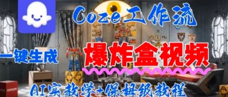 Coez扣子工作一键生成爆炸盒短视频，全流程保姆级教程-创业项目网