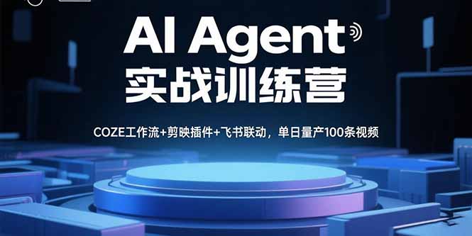 AI Agent实战训练营，COZE工作流+剪映插件+飞书联动，单日量产100条视频-创业项目网