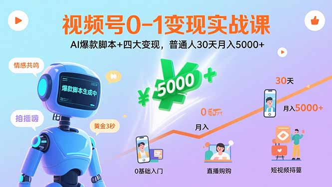 视频号0-1变现实战课：AI爆款脚本+四大变现，普通人30天月入5000+-创业项目网