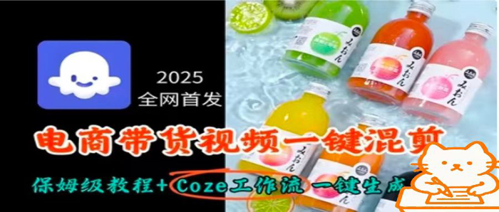 2025全网首发，电商带货视频一键混剪保姆级教程+Coze工作流一键生成-创业项目网