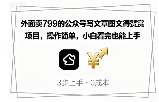 外面卖799的公众号写文章图文得赞赏项目，操作简单，小白看完也能上手-创业项目网