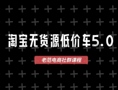 淘宝无货源低价车5.0，​2025最新VIP淘宝无货源课程，1688代发，蓝海选品，零成本创业首选（更新）-创业项目网