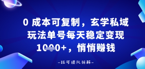 0成本可复制，玄学私域玩法单号每天稳定变现1k+，悄悄做-创业项目网