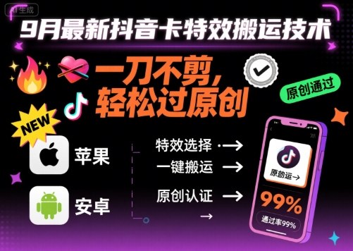 9月最新抖音卡特效搬运技术，一刀不剪，轻松过原创，苹果安卓可以-创业项目网