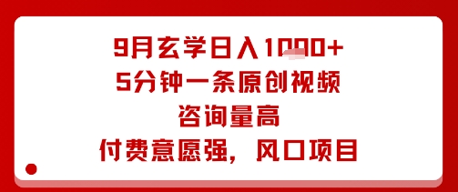 9月玄学日入1k+玩法，5分钟一条原创视频，咨询量高，付费意愿强，风口项目-创业项目网