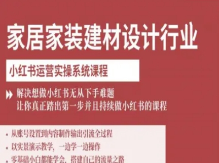 家居家装建材设计行业小红书运营实操系统课程，解决想做小红书无从下手难题让你真正踏出第一步-创业项目网