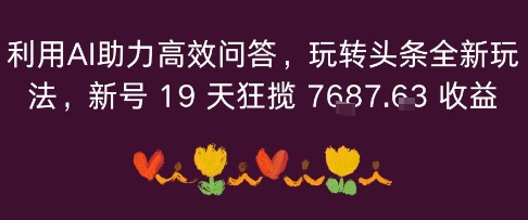 利用AI助力高效问答，玩转头条全新玩法，新号19 天狂揽 7k+收益-创业项目网