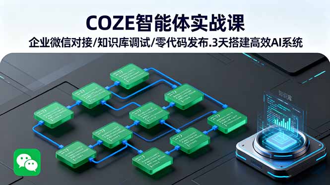 COZE智能体实战课 企业微信对接/知识库调试/零代码发布.3天搭建高效AI系统-创业项目网