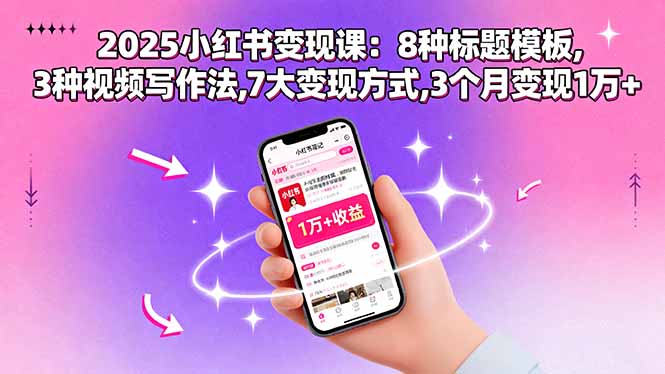 2025小红书变现课：8种标题模板,3种视频写作法,7大变现方式,3个月变现1万+-创业项目网