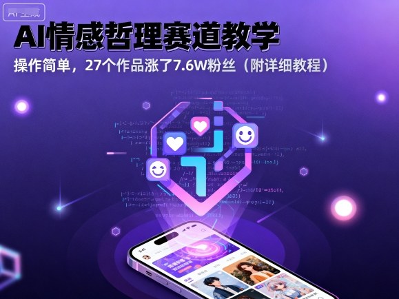 AI情感哲理赛道教学，操作简单，27个作品涨了7.6W粉丝（附详细教程）-创业项目网