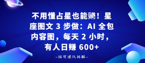 不用懂占星也能賺！星座图文3步做：AI全包内容图，每天2小时，有人日入多张-创业项目网