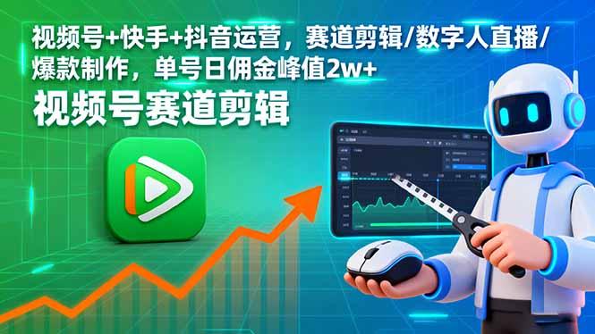 视频号+快手+抖音运营，赛道剪辑/数字人直播/爆款制作，单号日佣金峰值2w+-创业项目网
